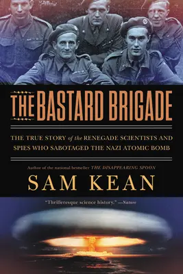 Brigáda bastardov: Brigáda: Pravdivý príbeh odpadlíckych vedcov a špiónov, ktorí sabotovali nacistickú atómovú bombu - The Bastard Brigade: The True Story of the Renegade Scientists and Spies Who Sabotaged the Nazi Atomic Bomb