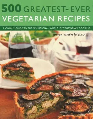 500 najlepších vegetariánskych receptov: Kuchársky sprievodca senzačným svetom vegetariánskeho varenia - 500 Greatest-Ever Vegetarian Recipes: A Cook's Guide to the Sensational World of Vegetarian Cooking