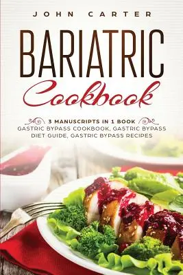 Bariatrická kuchárka: Kuchárska kniha o žalúdočnom bypasse, Sprievodca diétou pri žalúdočnom bypasse, Recepty na žalúdočný bypass: 3 rukopisy v 1 knihe - Bariatric Cookbook: 3 Manuscripts in 1 Book - Gastric Bypass Cookbook, Gastric Bypass Diet Guide, Gastric Bypass Recipes