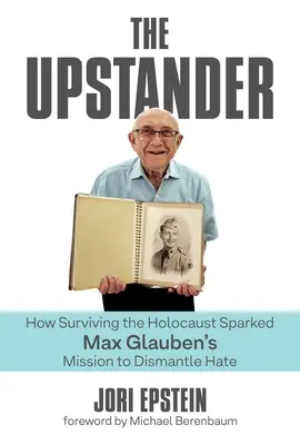 The Upstander: Ako prežitie holokaustu podnietilo misiu Maxa Glaubena, ktorá má za cieľ odstrániť nenávisť - The Upstander: How Surviving the Holocaust Sparked Max Glauben's Mission to Dismantle Hate