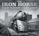 Železný kôň: História a vývoj parnej lokomotívy - The Iron Horse: The History and Development of the Steam Locomotive