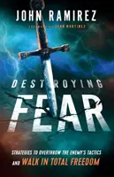 Zničenie strachu: Stratégie, ako zvrhnúť taktiku nepriateľa a kráčať v úplnej slobode - Destroying Fear: Strategies to Overthrow the Enemy's Tactics and Walk in Total Freedom