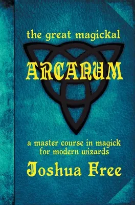 Veľké magické arkánum: Majstrovský kurz mágie pre moderných čarodejníkov - The Great Magickal Arcanum: A Master Course in Magick for Modern Wizards