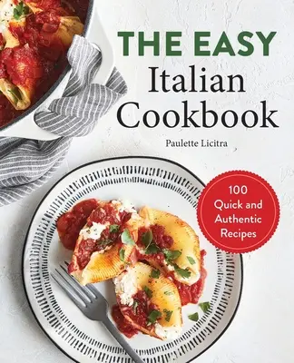 Jednoduchá talianska kuchárka: 100 rýchlych a autentických receptov - The Easy Italian Cookbook: 100 Quick and Authentic Recipes