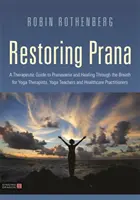 Obnovenie prány: Terapeutický sprievodca pránajámou a liečením prostredníctvom dychu pre jogových terapeutov, učiteľov jogy a zdravotníkov - Restoring Prana: A Therapeutic Guide to Pranayama and Healing Through the Breath for Yoga Therapists, Yoga Teachers, and Healthcare Pra