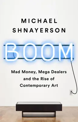 Boom: Šialené peniaze, megaobchodníci a vzostup súčasného umenia - Boom: Mad Money, Mega Dealers, and the Rise of Contemporary Art