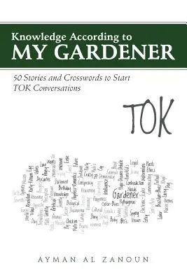 Poznanie podľa môjho záhradníka: 50 príbehov a krížoviek na začiatok TOK konverzácie - Knowledge According to My Gardener: 50 Stories and Crosswords to Start TOK Conversations