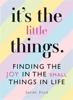Sú to maličkosti: Nájsť radosť v maličkostiach - It's the Little Things: Finding the Joy in the Small Things in Life