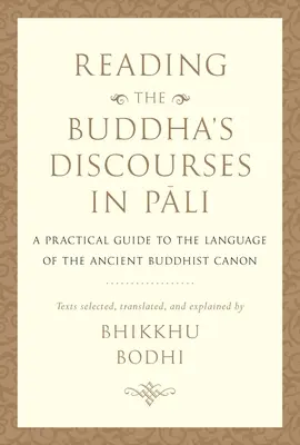 Čítanie Buddhových rozpráv v páli: Praktický sprievodca jazykom starobylého budhistického kánonu - Reading the Buddha's Discourses in Pali: A Practical Guide to the Language of the Ancient Buddhist Canon