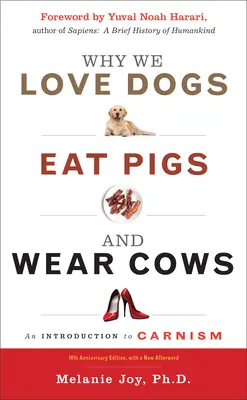 Prečo milujeme psy, jeme prasatá a nosíme kravy: Úvod do karnizmu, 10. výročné vydanie - Why We Love Dogs, Eat Pigs, and Wear Cows: An Introduction to Carnism, 10th Anniversary Edition