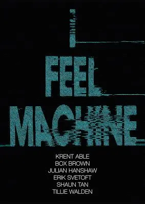 Cítim stroj: Krent Able, Erik Svetoft a Julian Hanshaw: Poviedky Shauna Tana, Tillie Waldenovej, Boxa Browna, Krenta Abla a Juliana Hanshawa - I Feel Machine: Stories by Shaun Tan, Tillie Walden, Box Brown, Krent Able, Erik Svetoft, and Julian Hanshaw
