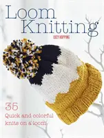 Pletenie na krosnách: 35 rýchlych a farebných pletení na krosnách - Loom Knitting: 35 Quick and Colorful Knits on a Loom