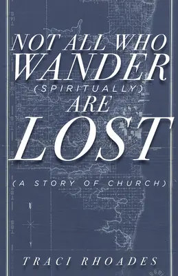 Nie všetci, ktorí putujú (duchovne), sú stratení: A Story of Church (Príbeh o cirkvi) - Not All Who Wander (Spiritually) Are Lost: A Story of Church