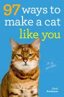 97 spôsobov, ako dosiahnuť, aby vás mačka mala rada - 97 Ways to Make a Cat Like You