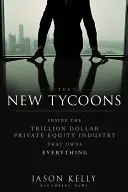 Noví magnáti: Súkromný kapitálový priemysel, ktorému patrí všetko, čo sa dá, v hodnote triliónov dolárov - The New Tycoons: Inside the Trillion Dollar Private Equity Industry That Owns Everything