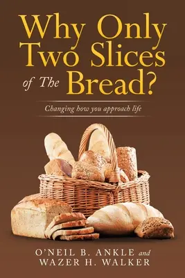 Prečo len dva krajce chleba? Changing How You Approach Life: Changing How You Approach Life - Why Only Two Slices of the Bread?: Changing How You Approach Life