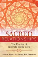 Posvätné vzťahy: Praktika intímnej erotickej lásky - Sacred Relationships: The Practice of Intimate Erotic Love