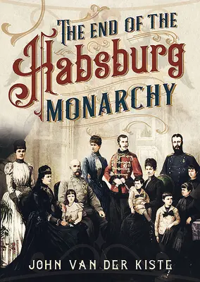 Koniec Habsburgovcov: Úpadok a pád rakúskej monarchie - The End of the Habsburgs: The Decline and Fall of the Austrian Monarchy