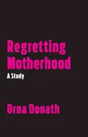 Ľutovanie materstva: Štúdia o materstve - Regretting Motherhood: A Study