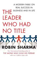 Líder, ktorý nemal titul - Moderná rozprávka o skutočnom úspechu v podnikaní a v živote - Leader Who Had No Title - A Modern Fable on Real Success in Business and in Life