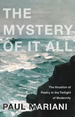 Tajomstvo toho všetkého: Povolanie poézie v súmraku moderny - The Mystery of It All: The Vocation of Poetry in the Twilight of Modernity
