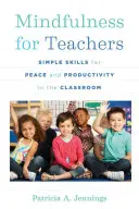 Mindfulness pre učiteľov: Jednoduché zručnosti pre pokoj a produktivitu v triede - Mindfulness for Teachers: Simple Skills for Peace and Productivity in the Classroom