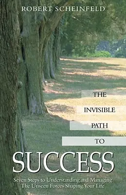 Neviditeľná cesta k úspechu: Sedem krokov k pochopeniu a zvládnutiu neviditeľných síl, ktoré formujú váš život - The Invisible Path to Success: Seven Steps to Understanding and Managing the Unseen Forces Shaping Your Life