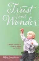 Dôvera a zázrak - Waldorfský prístup k starostlivosti o dojčatá a batoľatá - Trust and Wonder - A Waldorf Approach to Caring for Infants and Toddlers