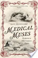 Lekárske múzy - Hystéria v Paríži 19. storočia - Medical Muses - Hysteria in Nineteenth-Century Paris
