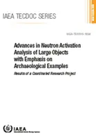 Pokroky v neutrónovej aktivačnej analýze veľkých objektov s dôrazom na archeologické príklady: Výsledky koordinovaného výskumného projektu: IAEA Tec - Advances in Neutron Activation Analysis of Large Objects with Emphasis on Archaeological Examples: Results of a Coordinated Research Project: IAEA Tec