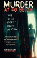 Vražda pod 40 stupňov: Skutočné kriminálne príbehy z Aljašky - Murder at 40 Below: True Crime Stories from Alaska