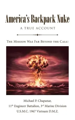 Americká atómová bomba v batohu: Batožina v americkom zálohe: Pravdivý príbeh: Misia bola ďaleko za hranicou povolania! - America's Backpack Nuke: A True Account: Love, War, History and Drama - The Mission Was Far Beyond the Call!