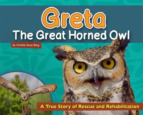 Sova Greta: skutočný príbeh o záchrane a rehabilitácii - Greta the Great Horned Owl: A True Story of Rescue and Rehabilitation