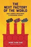 Ďalšia Továreň sveta - Ako čínske investície pretvárajú Afriku - Next Factory of the World - How Chinese Investment Is Reshaping Africa