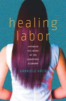 Liečivá práca: Japonská sexuálna práca v rodovej ekonomike - Healing Labor: Japanese Sex Work in the Gendered Economy