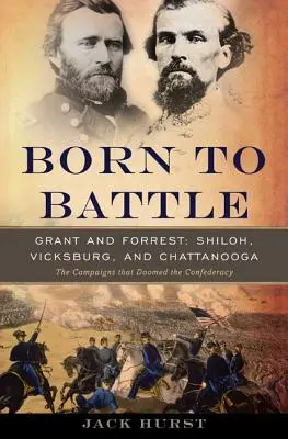 Born to Battle: Grant a Forrest - Shiloh, Vicksburg a Chattanooga - Born to Battle: Grant and Forrest--Shiloh, Vicksburg, and Chattanooga