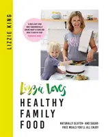 Lizzie Loves Healthy Family Food: Naturally Gluten- and Sugar-Free Meals You'll All Enjoy - Lizzie Loves Healthy Family Food: Naturally Gluten- And Sugar-Free Meals You'll All Enjoy