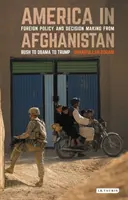 Amerika v Afganistane: Zahraničná politika a rozhodovanie od Busha po Obamu a Trumpa - America in Afghanistan: Foreign Policy and Decision Making from Bush to Obama to Trump
