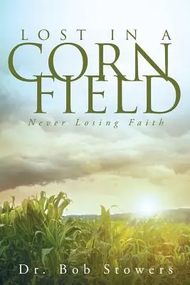 Stratený v kukuričnom poli: Nikdy nestrácať vieru - Lost In a Cornfield: Never Losing Faith