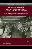 Angus & Robertson a britský obchod s austrálskymi knihami, 1930-1970: Získanie múdrosti v oblasti kníhkupectva - Angus & Robertson and the British Trade in Australian Books, 1930-1970: The Getting of Bookselling Wisdom