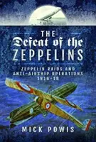 Porážka Zeppelínov: Zeppelin Raids and Anti-Airhip Operations 1916-18 (Zeppelínové nálety a protiletecké operácie 1916-18) - The Defeat of the Zeppelins: Zeppelin Raids and Anti-Airship Operations 1916-18