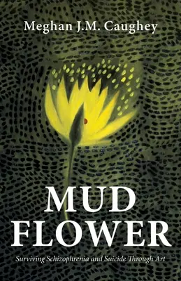 Bahenný kvet: prežitie schizofrénie a samovraždy prostredníctvom umenia - Mud Flower: Surviving Schizophrenia and Suicide Through Art