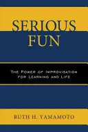Vážna zábava: Sila improvizácie pre učenie a život - Serious Fun: The Power of Improvisation for Learning and Life