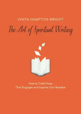 Umenie duchovného písania: Ako vytvoriť prózu, ktorá zaujme a inšpiruje čitateľov - The Art of Spiritual Writing: How to Craft Prose That Engages and Inspires Your Readers