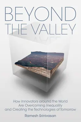 Beyond the Valley: Ako inovátori na celom svete prekonávajú nerovnosť a vytvárajú technológie zajtrajška - Beyond the Valley: How Innovators Around the World Are Overcoming Inequality and Creating the Technologies of Tomorrow