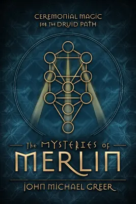 Merlinove tajomstvá: Obradná mágia pre druidskú cestu - The Mysteries of Merlin: Ceremonial Magic for the Druid Path