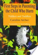 Prvé kroky vo výchove dieťaťa, ktoré bolí: Druhé vydanie: Tiddlers and Toddlers - First Steps in Parenting the Child Who Hurts: Tiddlers and Toddlers Second Edition