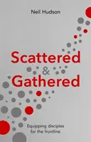 Rozptýlení a zhromaždení - Vybavenie učeníkov pre prvú líniu (Hudson Neil (Author)) - Scattered and Gathered - Equipping Disciples for the Frontline (Hudson Neil (Author))
