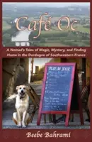 Caf Oc: Príbehy kočovníka o kúzlach, tajomstvách a hľadaní domova v Dordogne na juhozápade Francúzska - Caf Oc: A Nomad's Tales of Magic, Mystery, and Finding Home in the Dordogne of Southwestern France