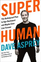 Superčlovek - Nepriestrelný plán, ako zostarnúť a možno dokonca žiť navždy - Super Human - The Bulletproof Plan to Age Backward and Maybe Even Live Forever
